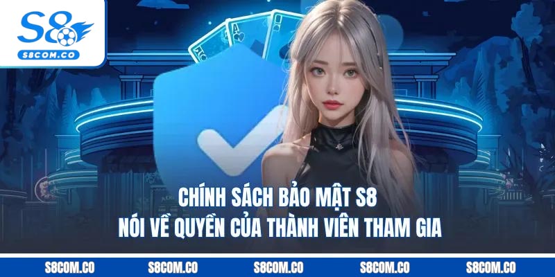 Chính sách bảo mật S8 nói về quyền của thành viên tham gia