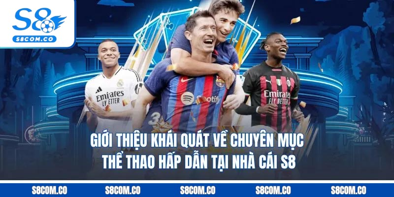 Giới thiệu khái quát về chuyên mục thể thao hấp dẫn tại nhà cái S8