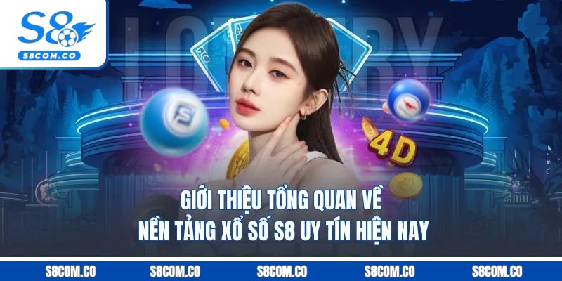 Giới thiệu tổng quan về nền tảng xổ số S8 uy tín hiện nay