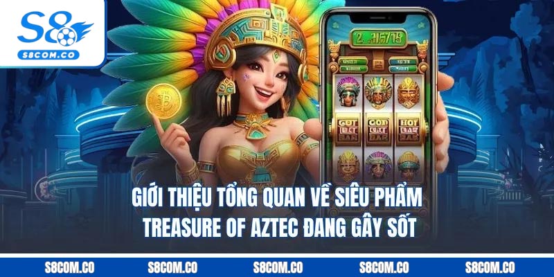 Giới thiệu tổng quan về siêu phẩm Treasure of Aztec đang gây sốt