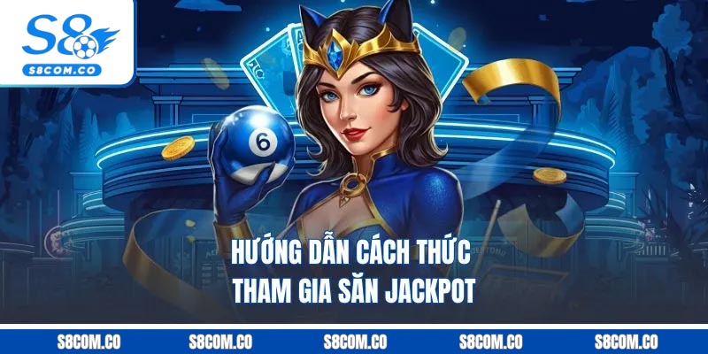 Hướng dẫn cách thức tham gia săn Jackpot