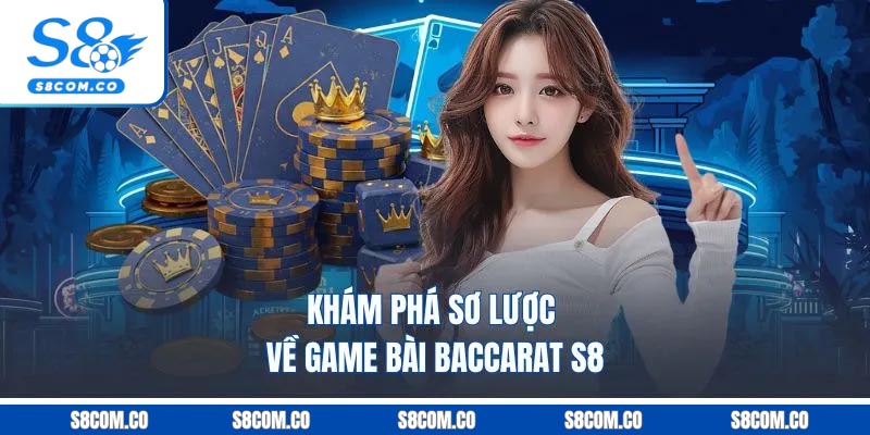 Khám phá sơ lược về game bài baccarat S8