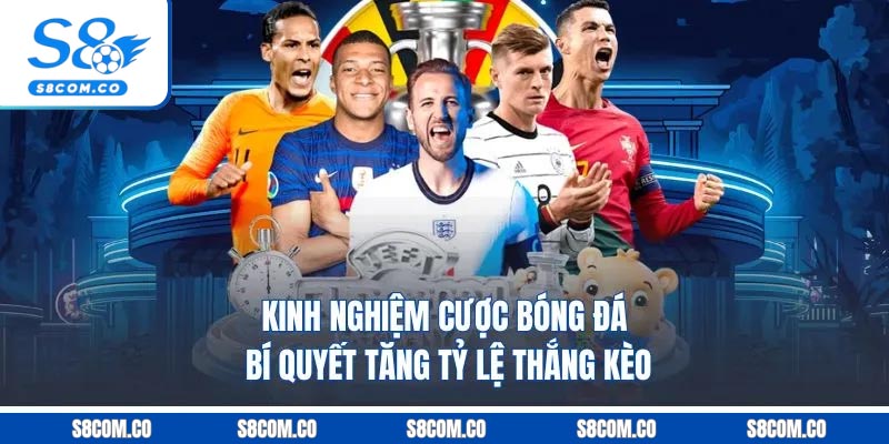 Kinh Nghiệm Cược Bóng Đá - Bí Quyết Tăng Tỷ Lệ Thắng Kèo