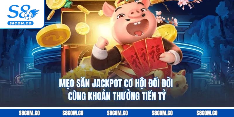 Mẹo Săn Jackpot | Cơ Hội Đổi Đời Cùng Khoản Thưởng Tiền Tỷ