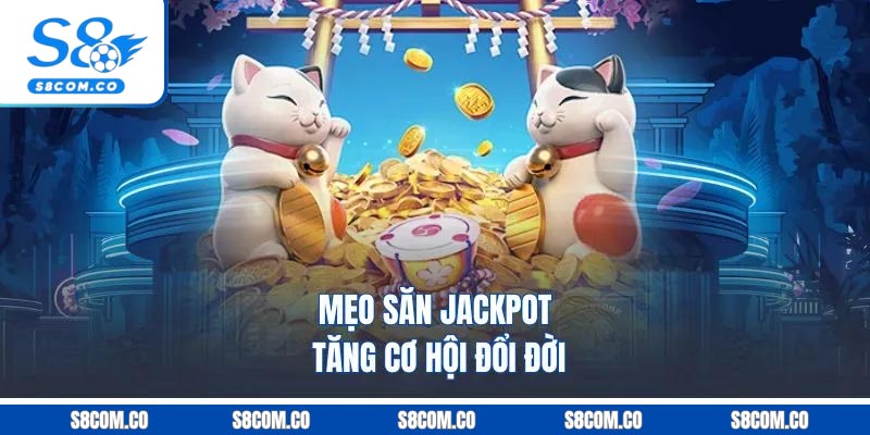 Mẹo săn Jackpot tăng cơ hội đổi đời