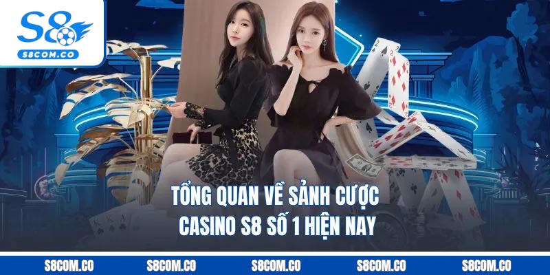 Tổng quan về sảnh cược casino S8 số 1 hiện nay